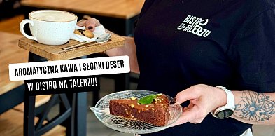 Słodkie desery i aromatyczna kawa w Bistro na Talerzu